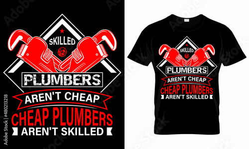 Skilled Plumbers Aren't Cheap Plumbers aren't skilled - Plumber T shirt Design Template