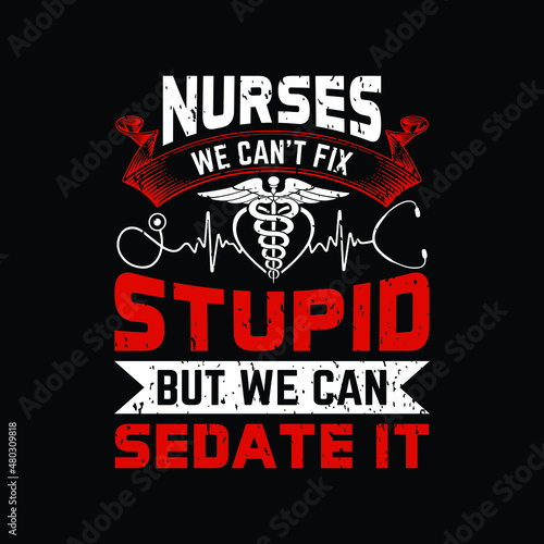 nurses we can’t fix stupid but we can sedate it