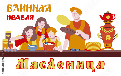Нappy family cooks pancakes in the kitchen with a samovar. Holiday banner. Illustration in a flat cartoon style on a white background. Lettering in Russian "Pancake week" and "Maslenitsa"