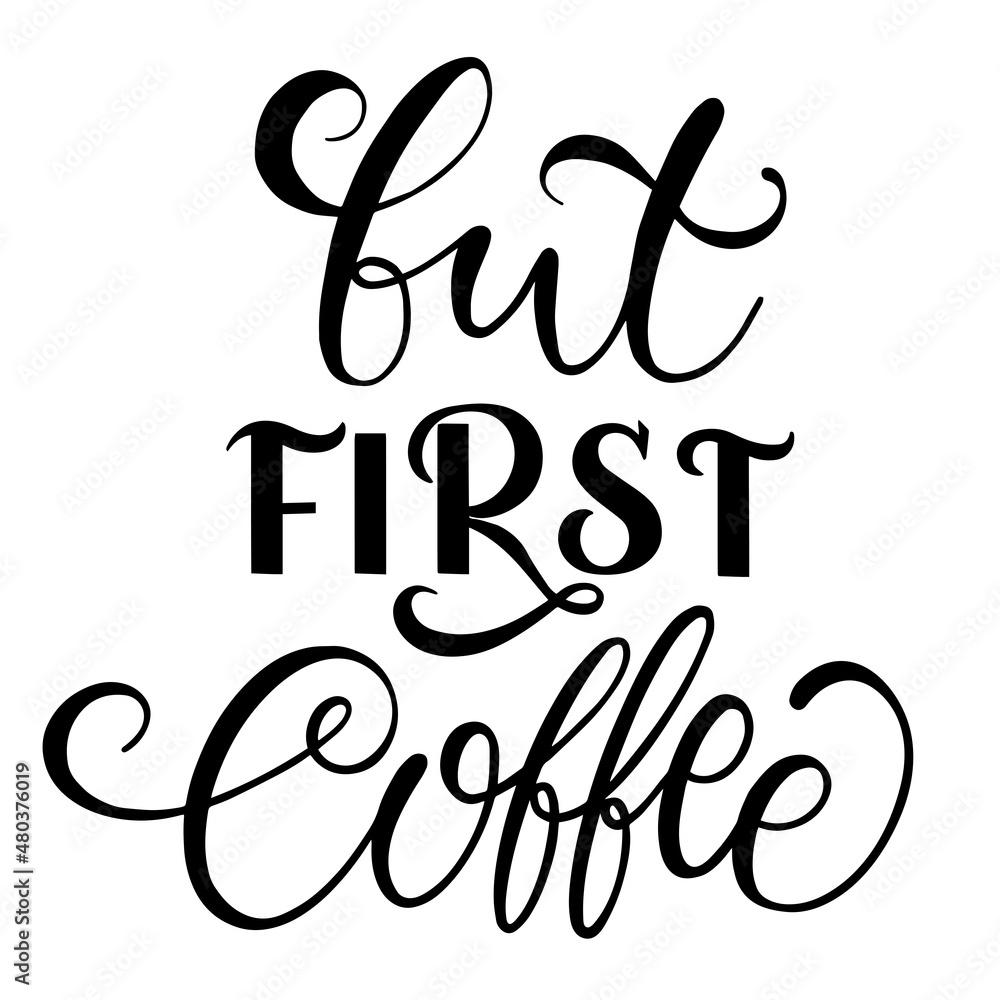 Quote But first coffee typography. Calligraphy style sign. Hot Drink Shop promotion motivation. Graphic design lifestyle lettering. Quote But first coffee typography. Calligraphy style sign. Hot Drink Shop promotion motivation. Graphic design lifestyle lettering.