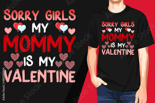 Sorry girls my mommy is my valentine T-shirt