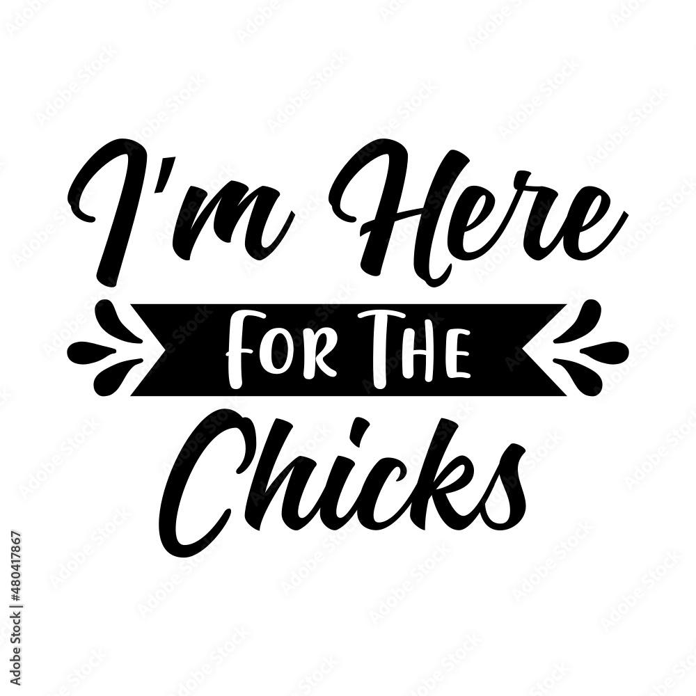 I am Here For The Chicks- svg