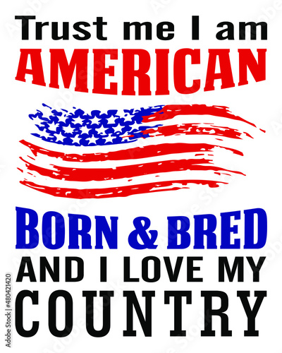 Trust me I am American born and bred and I love my country. American quote with USA flag. Vector t-shirt design.