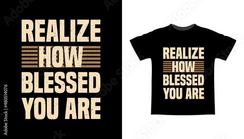 Realize how blessed you are typography t-shirt design