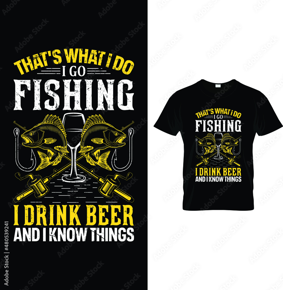 That's what I do I go fishing I drink beer and I know things...t-shirt That's what I do I go fishing I drink beer and I know things...t-shirt