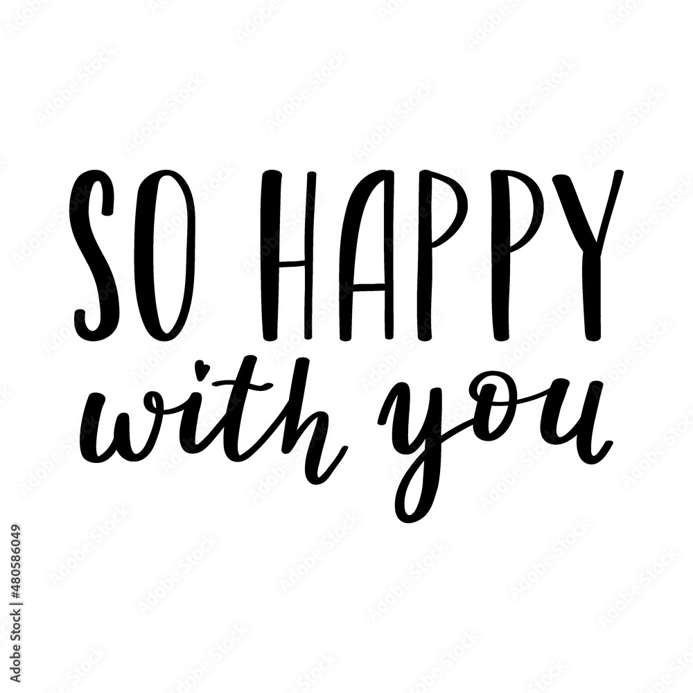 The handwritten phrase So happy wth you. Hand lettering. Words on the theme of Valentine's Day. Black and white vector silhouette isolated on a white background. The handwritten phrase So happy wth you. Hand lettering. Words on the theme of Valentine's Day. Black and white vector silhouette isolated on a white background.