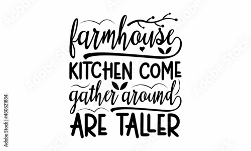 farmhouse kitchen come gather around are taller -  modern brush calligraphy. Printable Poster, Tote Bag, Mugs, T-Shirt Design, Happy Thanksgiving Day Quotes