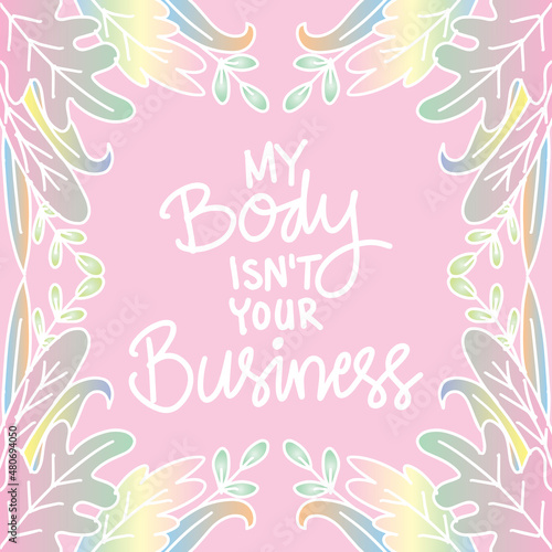 My body isn't your business. Quotes for happy women's day.