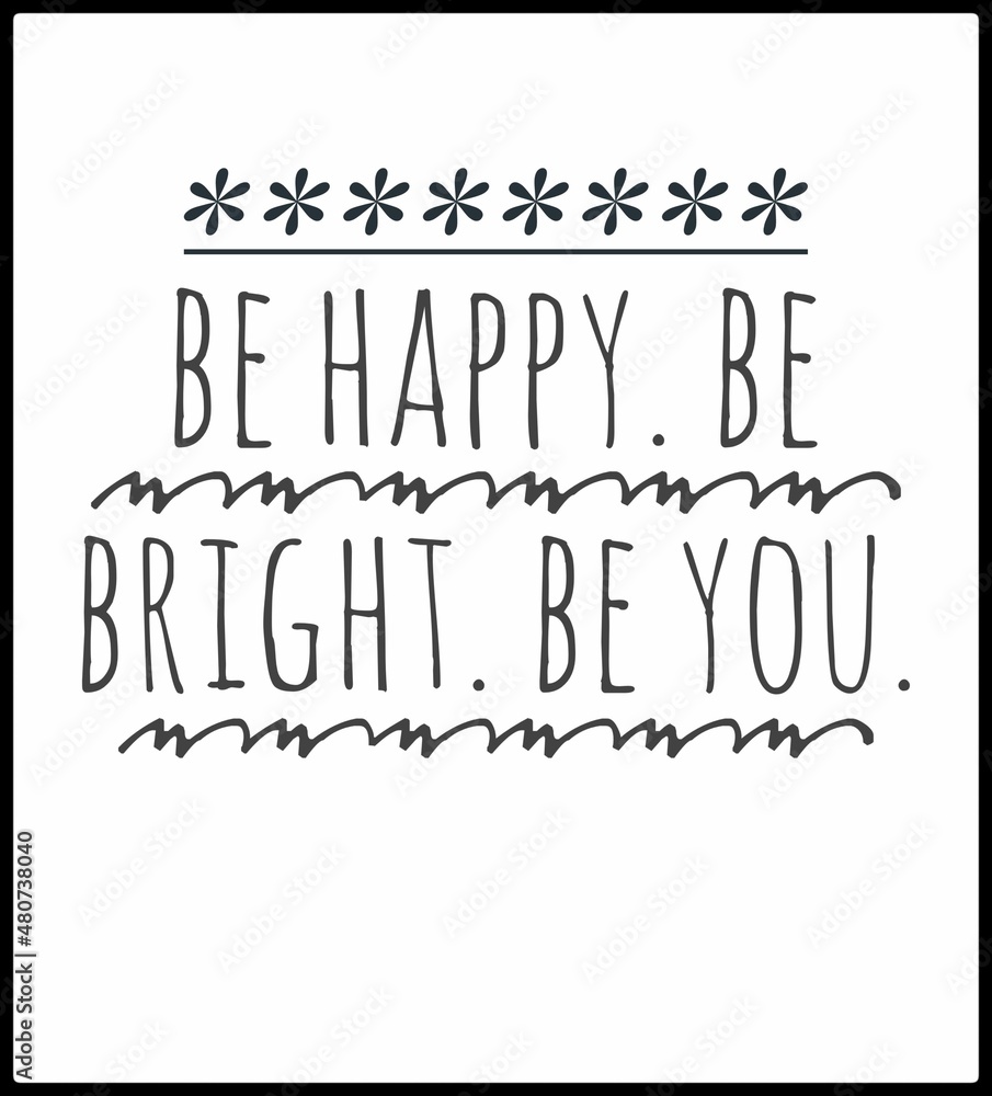 Be happy be bright be you.