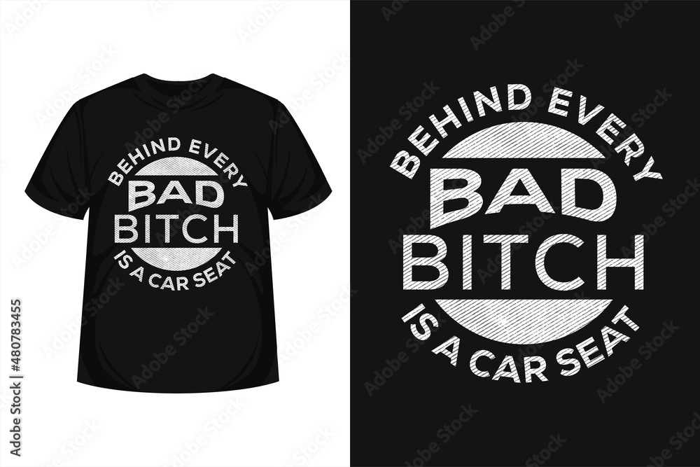 Behind Every Bad b*ch Is A Car Seat motivational quote creative t-shirt template Behind Every Bad b*ch Is A Car Seat motivational quote creative t-shirt template