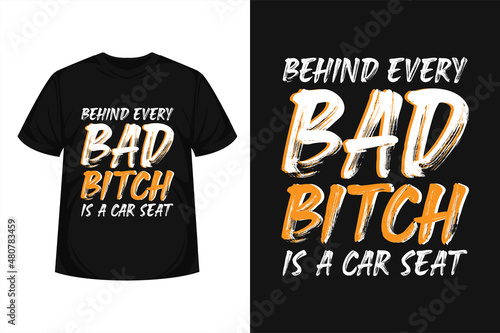Behind Every Bad bitch Is A Car Seat motivation quote t-shirt template for life