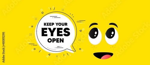 Keep your eyes open motivation quote. Cartoon face chat bubble background. Motivational slogan. Inspiration message. Keep your eyes open chat message. Character smile face background. Vector