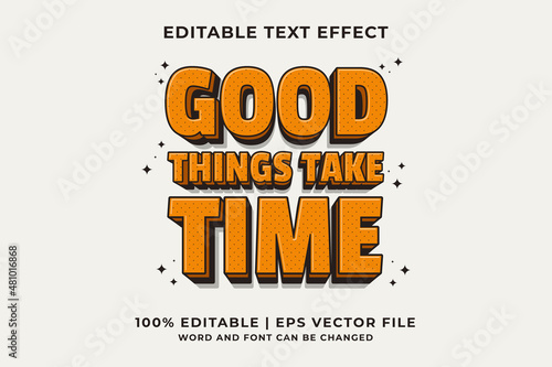 Editable text effect - Good Things Take Time 3d Traditional Cartoon template style premium vector