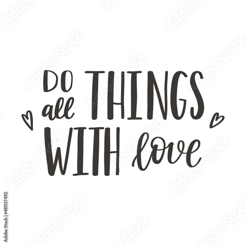 The handwritten phrase Do all things with love. Hand lettering. Words on the theme of Valentine's Day. Black and white vector silhouette isolated on a white background.