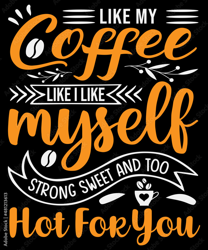 Like my coffee like I like myself strong sweet and too hot for you T-shirt design