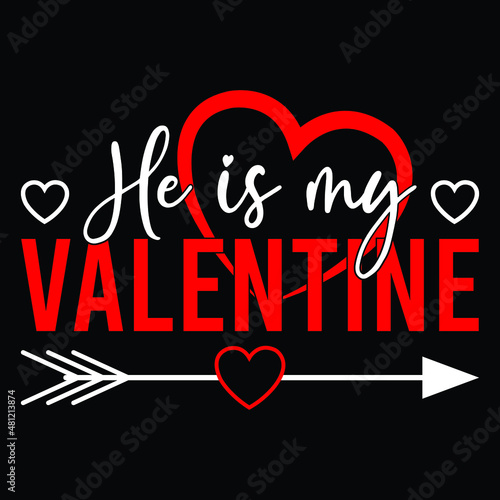 He is my valentine, Typography t shirt design. For t shirt printing, mug and cards.