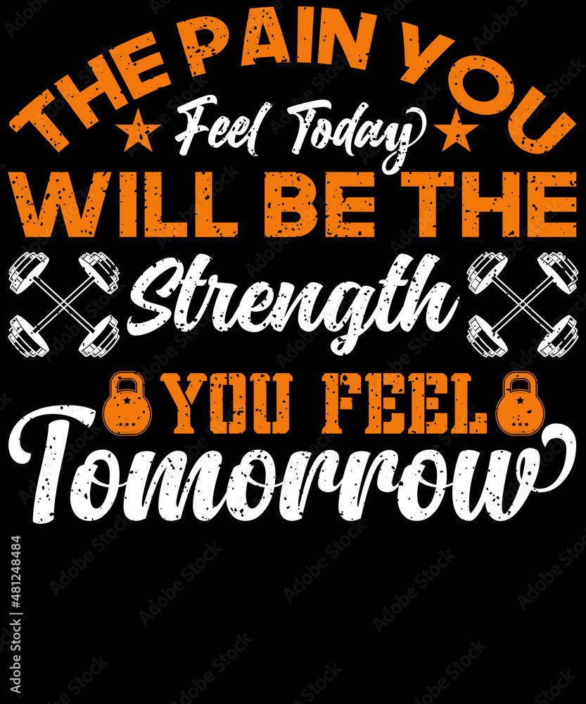 The pain you feel today will be the strength you feel tomorrow t-shirt design
