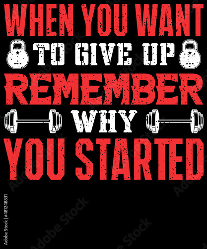 When you want to Give up Remember why you started t-shirt design