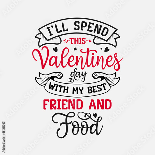 I   ll Spend This Valentines Day With My Best Friend And Food vector illustration   hand drawn lettering with anti valentines day quotes  Valentine designs for t-shirt  poster  print  mug  and for card 