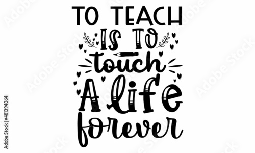 TO TEACH IS TO TOUCH A LIFE FOREVER SVG cut file