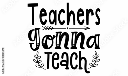 TEACHERS GONNA TEACH SVG cut file