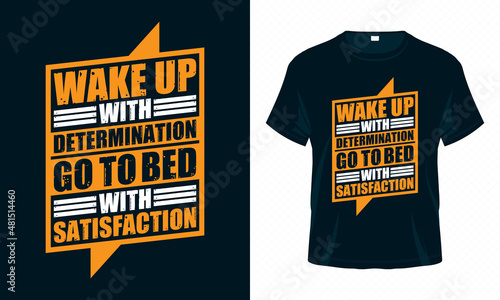 Wake Up With Determination Go To Bed With Satisfaction. Motivational Typography T-shirt Design Vector. Inspirational Quotes Good for Clothes, Greeting Card, Poster, and Mug Design.