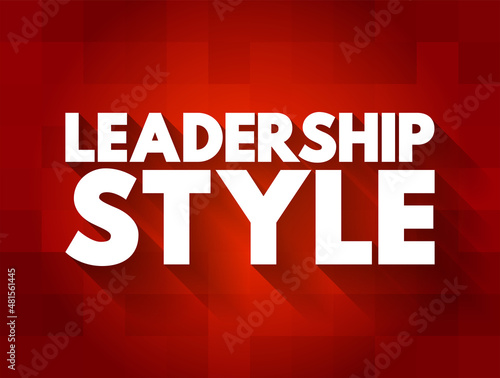 Leadership style - leader's method of providing direction, implementing plans, and motivating people, text concept for presentations and reports