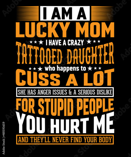I Am A Lucky Mom I Have A Crazy Tattooed Daughter  T-shirt Design