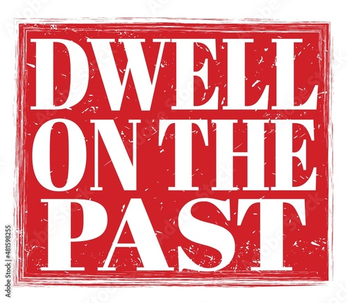 DWELL ON THE PAST  text on red stamp sign