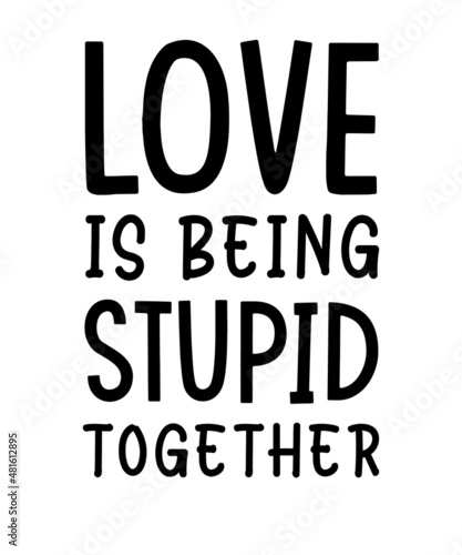 Love is being stupid together svg design