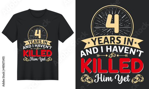 4 Years In And I Haven't Killed Him Yet T-Shirt Design, Perfect for t-shirt, posters, greeting cards, textiles, and gifts.