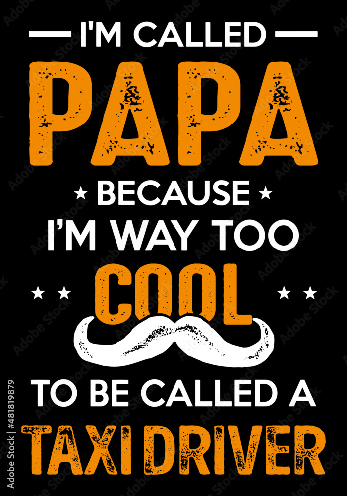 I'm called Papa because I'm way too cool to be called a taxi driver. Father t-shirt design.