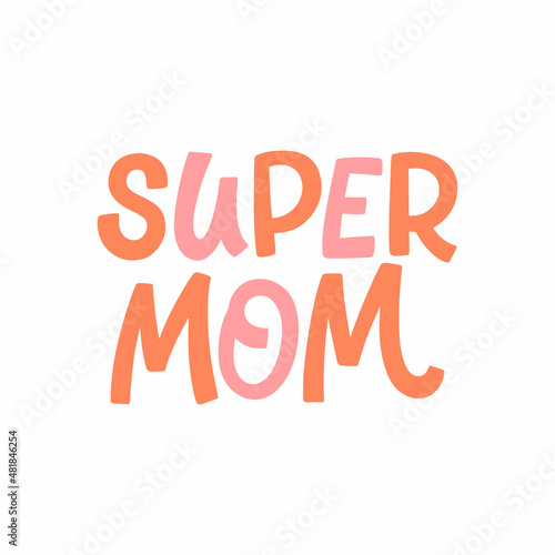 Hand drawn lettering quote. The inscription: super mom. Perfect design for greeting cards, posters, T-shirts, banners, print invitations.