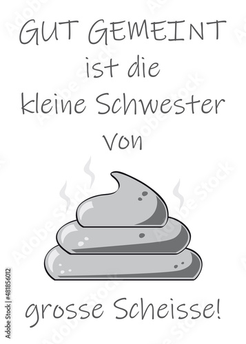 GUT GEMEINT ist die kleine Schwester von grosse Scheisse! Spruch, Text