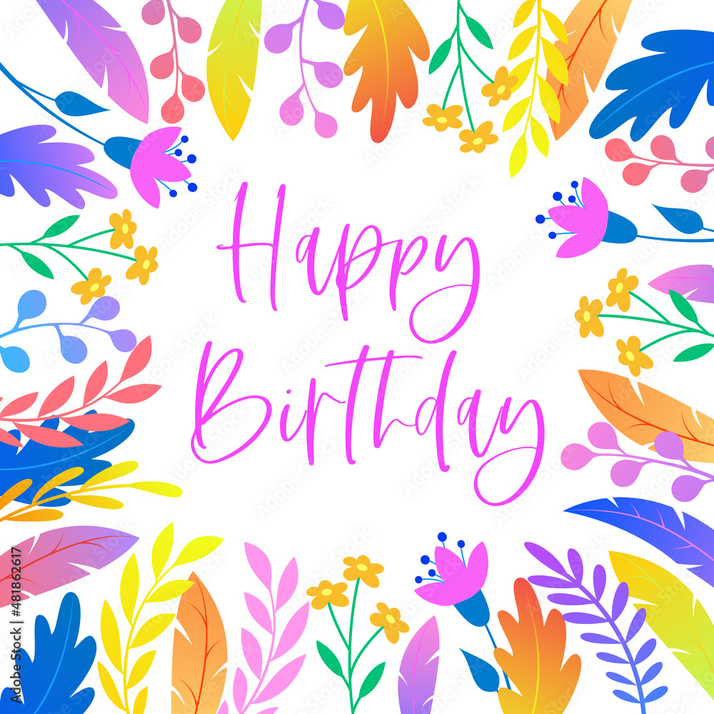Happy birthday. Beautiful greeting card, poster. Decorative flowers and leaves. Colorful illustration.