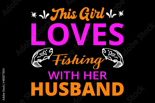 This girl loves fishing with her husband t shirt design,  Fishing t shirts design.
