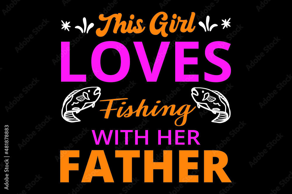 This girl loves fishing with her father t shirt design, typography fishing t-shirt design, girls fishing