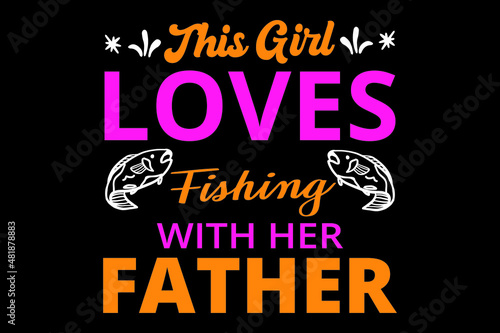 This girl loves fishing with her father t shirt design  typography fishing t-shirt design  girls fishing