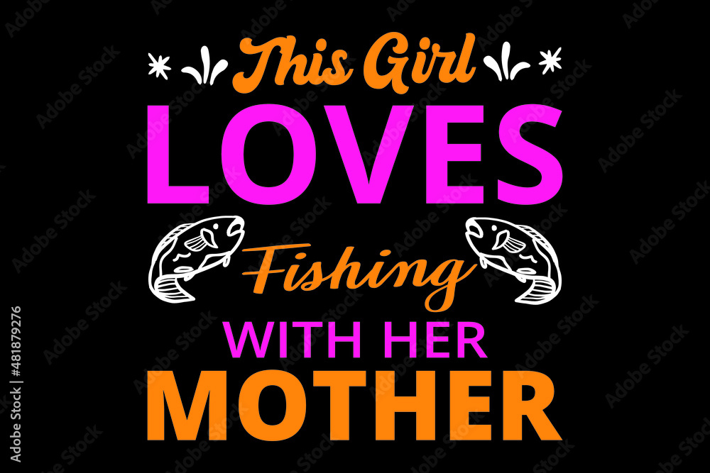 This girl loves fishing with her mother t shirt design, Calligraphy t shirt design, girls fishing t shirt