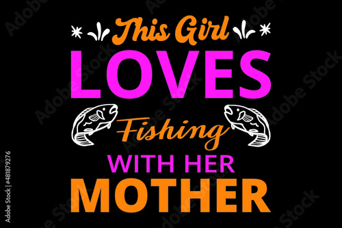 This girl loves fishing with her mother t shirt design, Calligraphy t shirt design, girls fishing t shirt