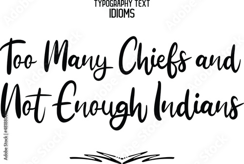 Too Many Chiefs and Not Enough Indians idiom Cursive Text Lettering Phrase 
