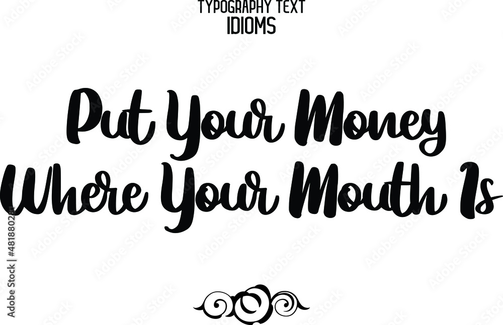 Put Your Money Where Your Mouth Is idiom Cursive Text Lettering Phrase Put Your Money Where Your Mouth Is idiom Cursive Text Lettering Phrase