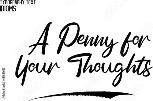 A Penny for Your Thoughts Cursive Text Lettering Typography idiom 