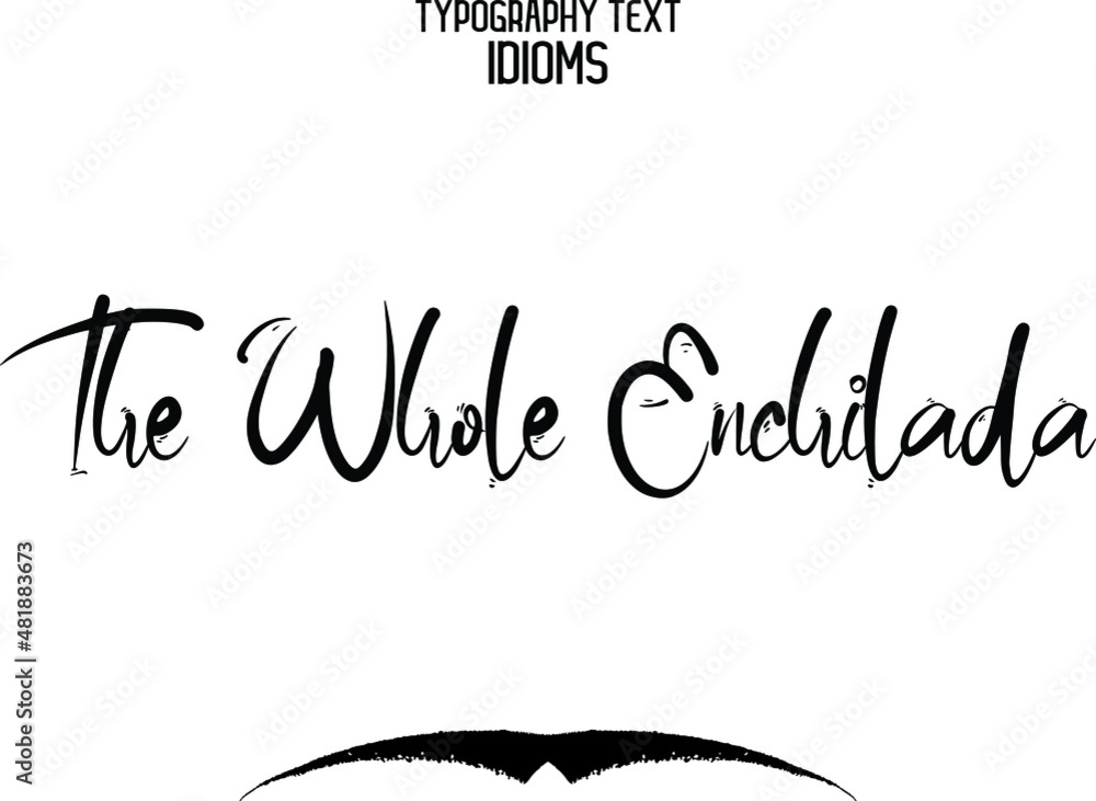 The Whole Enchilada Elegant Cursive Typographic Text Phrase idiom