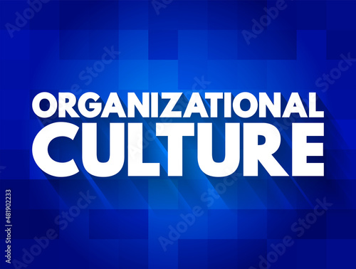 Organizational culture - collection of values, expectations, and practices that guide and inform the actions of all team members, text concept for presentations and reports