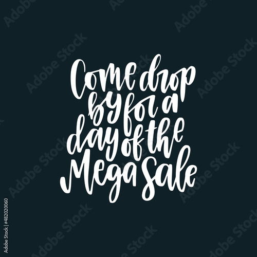 hand lettering inscription positive quote Come drop by for a day of the mega sale