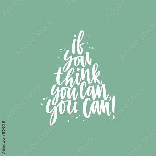 Positive inspirational quote hand drawn color vector lettering If you think you can, you can . Abstract drawing with text isolated on green background
