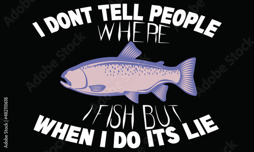 I don't tell people where I fish  vector t-shirt design