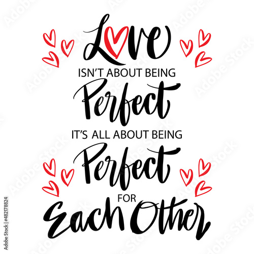 Love Isn't About Being Perfect It's All About Being Perfect for Each Other. Hand lettering motivational quote.