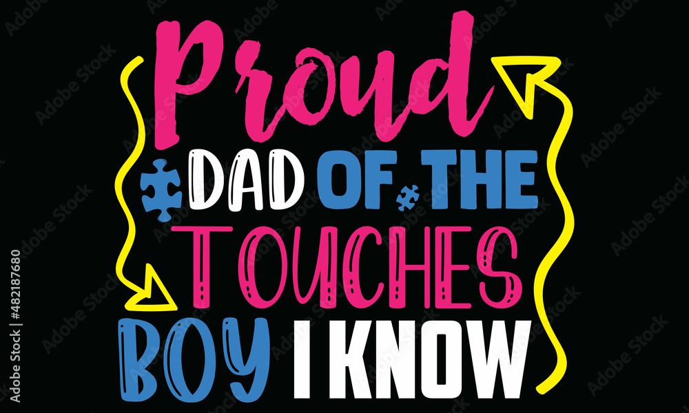 Proud dad of the touches boy I know- Autism t-shirt design, Hand drawn lettering phrase, Calligraphy t-shirt design, Handwritten vector sign, SVG, EPS 10